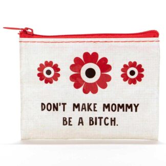 Don't make mommy be a bitch coin purse
